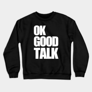 OK Good Talk Crewneck Sweatshirt